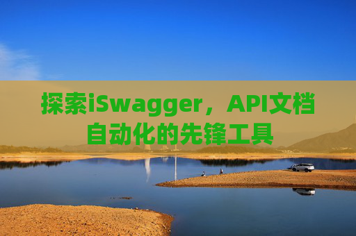 探索iSwagger，API文档自动化的先锋工具