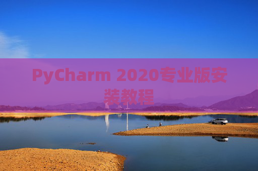 PyCharm 2020专业版安装教程