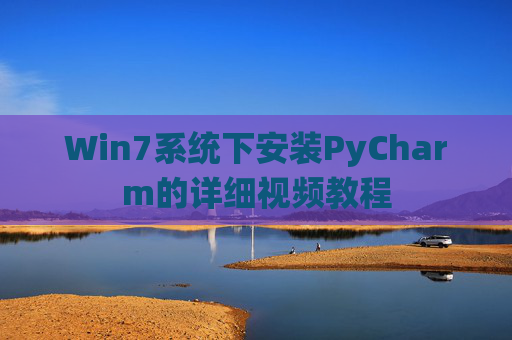 Win7系统下安装PyCharm的详细视频教程